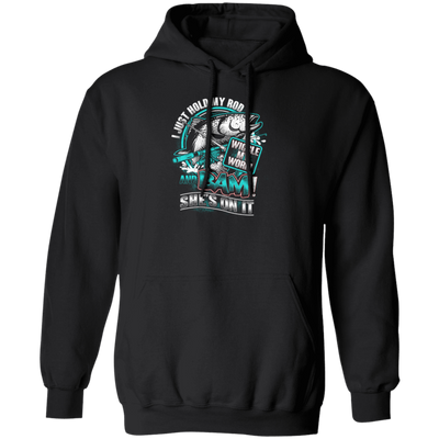 I Just Hold My Rod, And Bam! She's On It, Wiggle My Worm, Love Fishing Pullover Hoodie