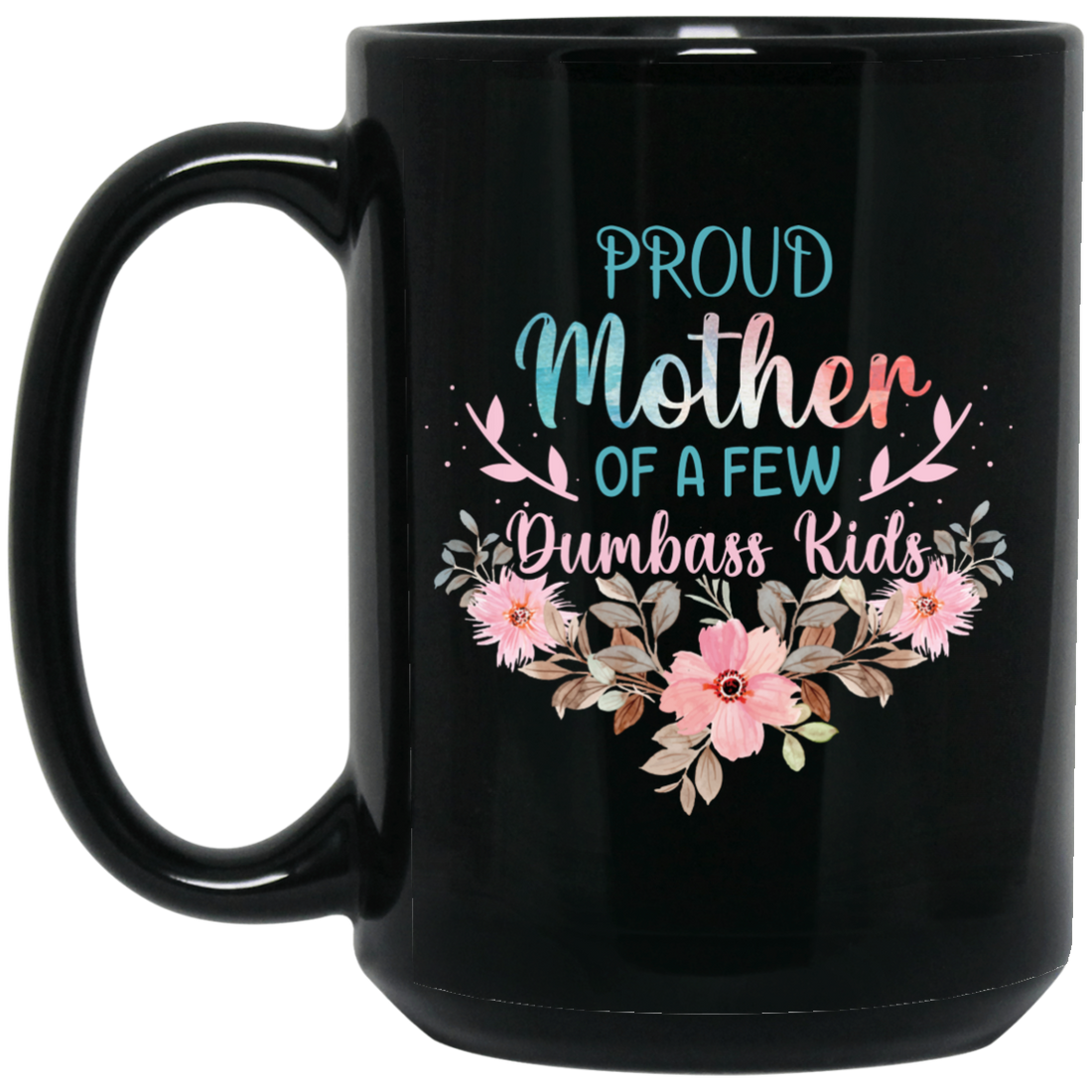 Proud Mother Of A Few Dumbass Kids, Love My Mom, Mother's Day Gift Black Mug