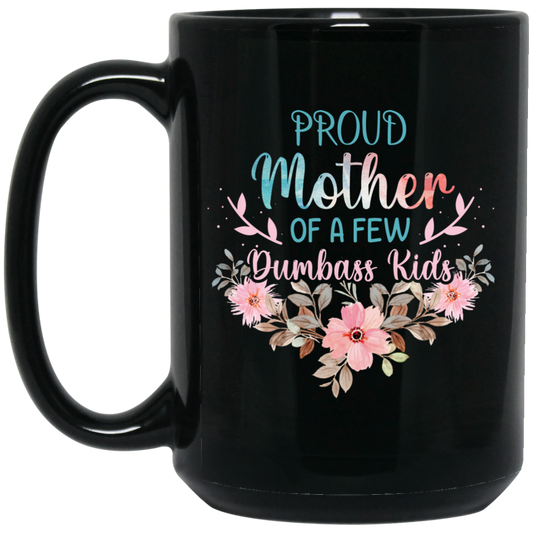 Proud Mother Of A Few Dumbass Kids, Love My Mom, Mother's Day Gift Black Mug