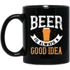 Funny Beer Lover, Beer is Always A Good Idea, Best Beer Black Mug