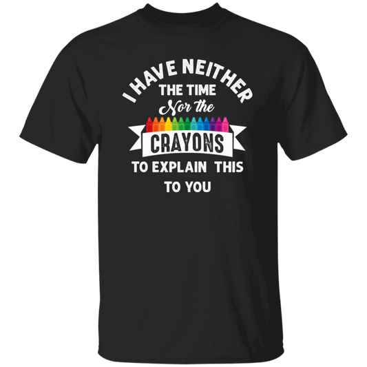 Don_t Be Stupid, I Have Neither The Time Nor The Crayons To Explain This To You Unisex T-Shirt