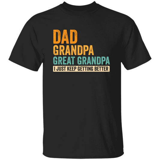 Daddy Gift, Dad To Granpa To Great Grandpa, I Just Keep Getting Better Unisex T-Shirt