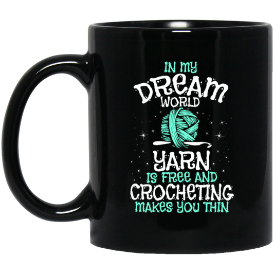 Love To Crocheting, In My Dream World, Yarn Is Free And Crocheting Makes You Thin Black Mug