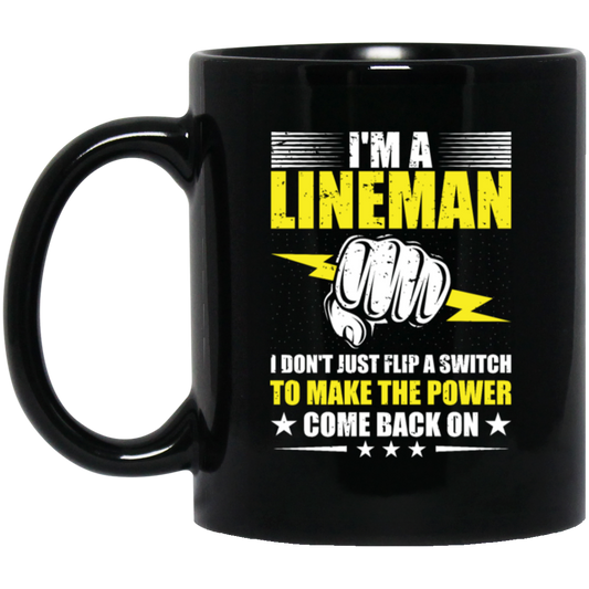 I Am A Lineman, I Don't Just Flip A Switch To Make The Power Come Back On Black Mug