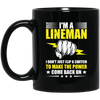 I Am A Lineman, I Don't Just Flip A Switch To Make The Power Come Back On Black Mug