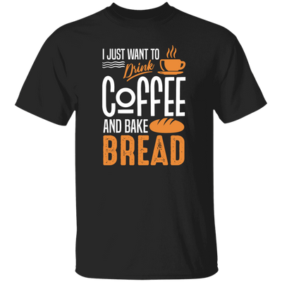 I Just Want To Drink Coffee And Bake Bread Baking