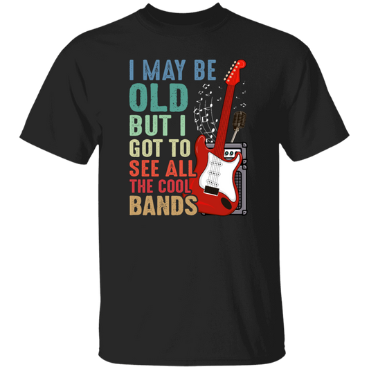 Love Bass Guitar, I Maybe Old But I Got To See All The Cool Bands, Retro Music Unisex T-Shirt