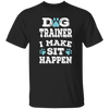 Great And Funny Dog Training, Dog Trainer I Make Sit Happen,