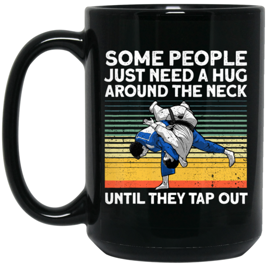 Some People Just Need A Hug Around The Neck, Until They Tap Out, Retro Martial Art Black Mug