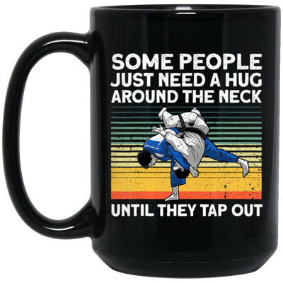 Some People Just Need A Hug Around The Neck, Until They Tap Out, Retro Martial Art Black Mug