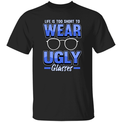 Life Is Too Short To Wear Ugly Glasses Gift