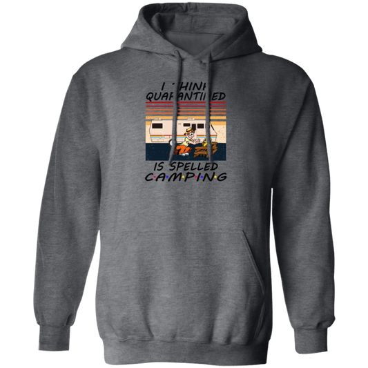 I Think Quarantined Is Spelled Camping Pullover Hoodie