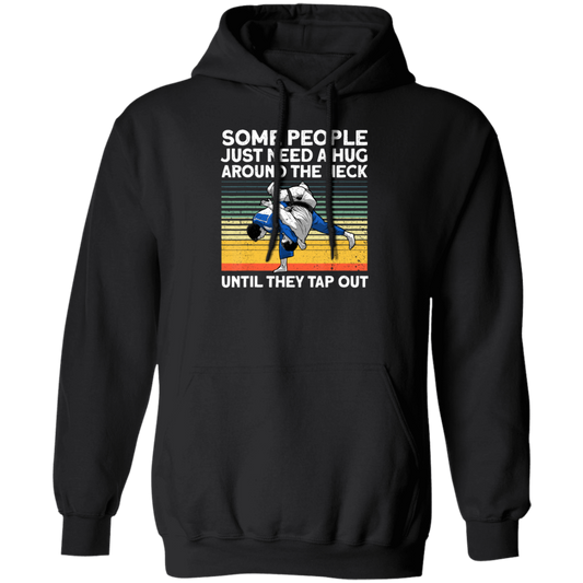 Some People Just Need A Hug Around The Neck, Until They Tap Out, Retro Martial Art Pullover Hoodie