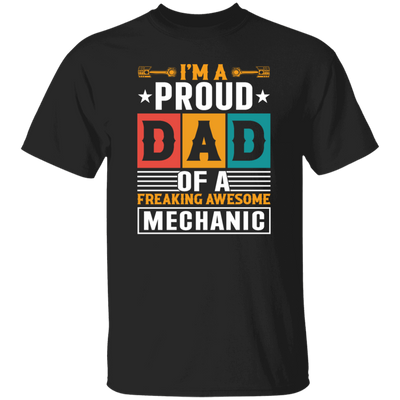 Dad Gift, I Am A Proud Dad Of A Freaking Awesome Mechanic, Love Mechanic Unisex T-Shirt