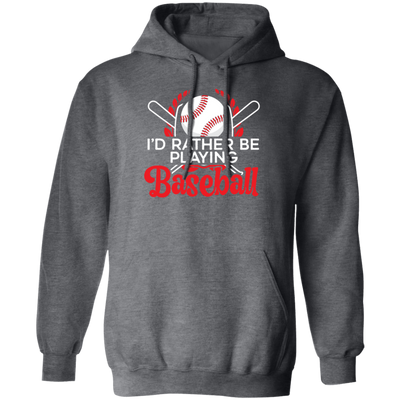 Best Baseball, I Would Rather Be Playing Baseball, Love Ball Sport, Best Sport Gift Pullover Hoodie