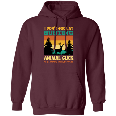 Animal Suck, I Don_t Suck At Hunting, Animal Suck At Standing In Front Of Me Pullover Hoodie