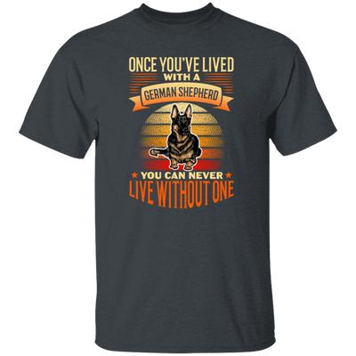 Shepherd Lover, Once You're Lived With A German Shepherd, You Can Never Live Without One Unisex T-Shirt