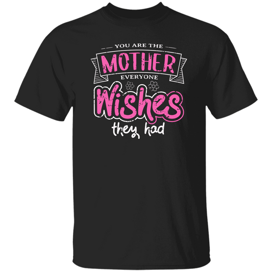 You Are The Mother Everyone Wishes They Had, Love Mother Best Gift Unisex T-Shirt