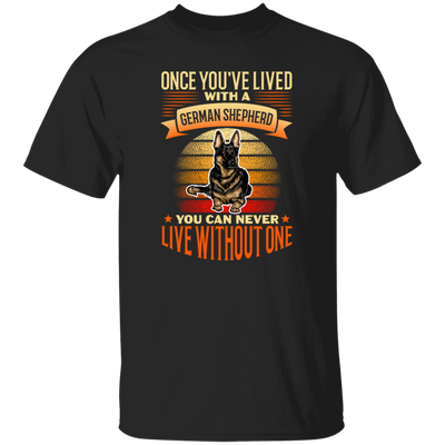 Shepherd Lover, Once You're Lived With A German Shepherd, You Can Never Live Without One Unisex T-Shirt