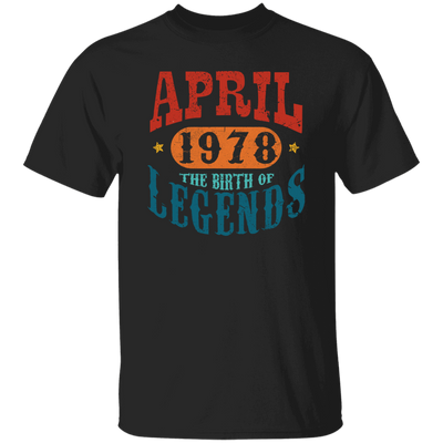 April 1978 Birth of Legend Birthday Gift Happy Lover Funny Unisex T-Shirt