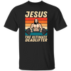 Retro Jesus Gift, Jesus The Ultimate Deadlifter, Jesus Vintage, My Jesus Unisex T-Shirt