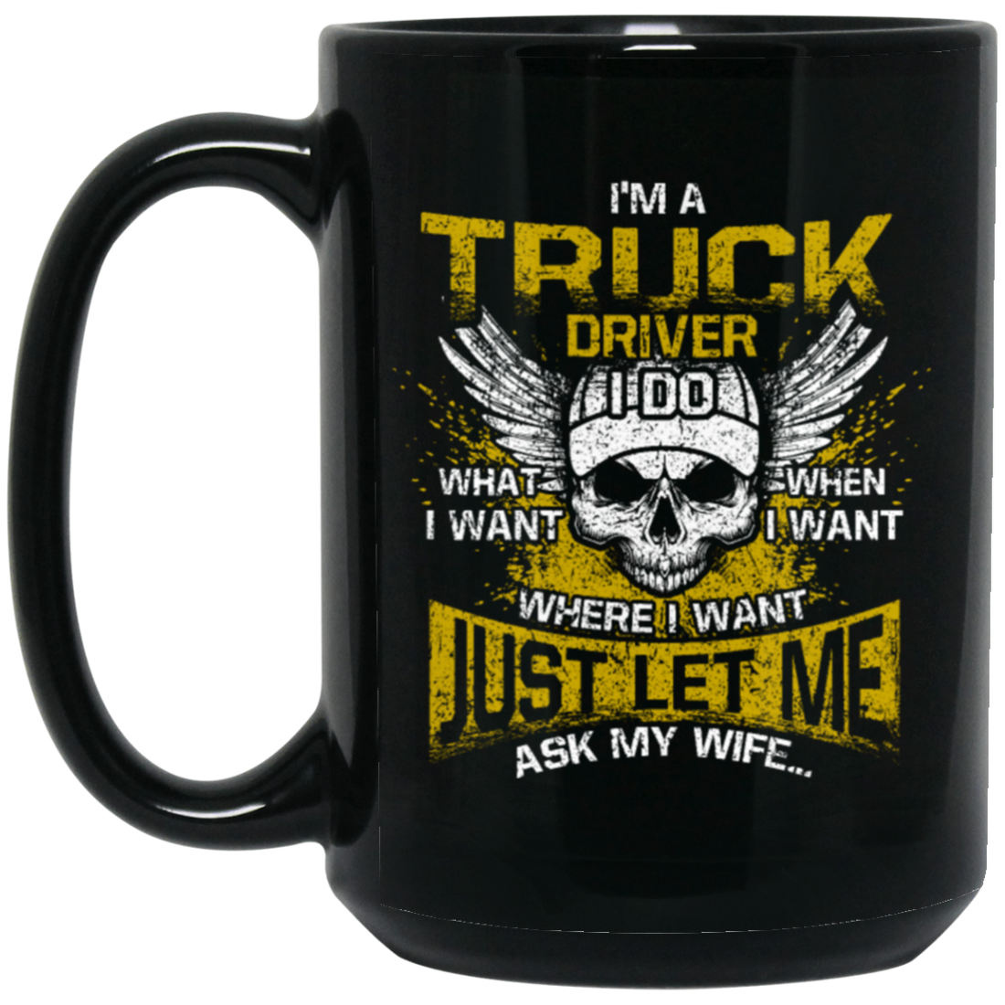 Driver Love Gift, Best Truck Driver, I Am A Truck Driver, I Do Anything, Just Ask My Wife Black Mug
