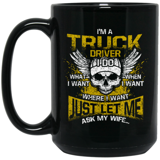 Driver Love Gift, Best Truck Driver, I Am A Truck Driver, I Do Anything, Just Ask My Wife Black Mug