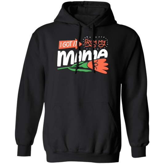 Love Mama, I Got It From My Mama, Best Gift For Mother, Love Mom Pullover Hoodie