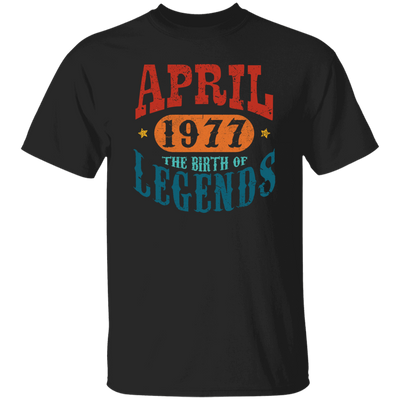 April 1977 Birth of Legend Birthday Gift Happy Lover Funny Unisex T-Shirt