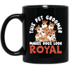Love Royal Dogs, This Pet Groomer Makes Dogs Look Royal, Groomer Gift Black Mug