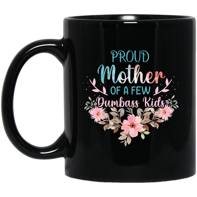 Proud Mother Of A Few Dumbass Kids, Love My Mom, Mother's Day Gift Black Mug