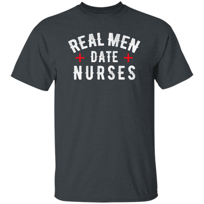 Real Men Date Nurse Nurse Funny Gift Unisex T-Shirt