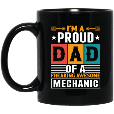 Dad Gift, I Am A Proud Dad Of A Freaking Awesome Mechanic, Love Mechanic Black Mug
