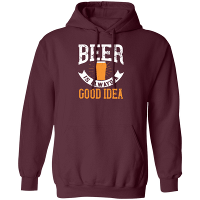 Funny Beer Lover, Beer is Always A Good Idea, Best Beer Pullover Hoodie