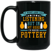 It Might Look Like In Listening But In My Head I Am Making Pottery, Love Pottery Gift Black Mug