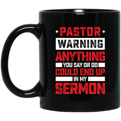 Pastor Gift, Pastor Warning Anything You Say Or Do Could End Up In My Sermon Black Mug