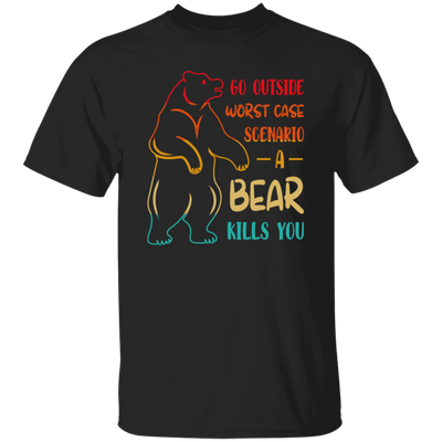 A Bear Kills You Exclusive Apparels Go Outside Worst Case Scenario Unisex T-Shirt