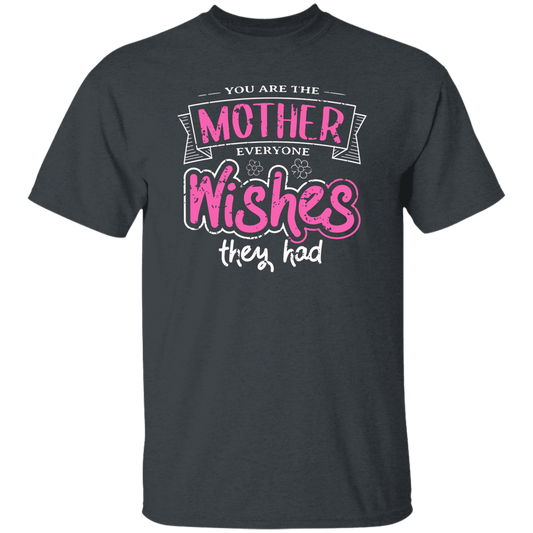 You Are The Mother Everyone Wishes They Had, Love Mother Best Gift Unisex T-Shirt