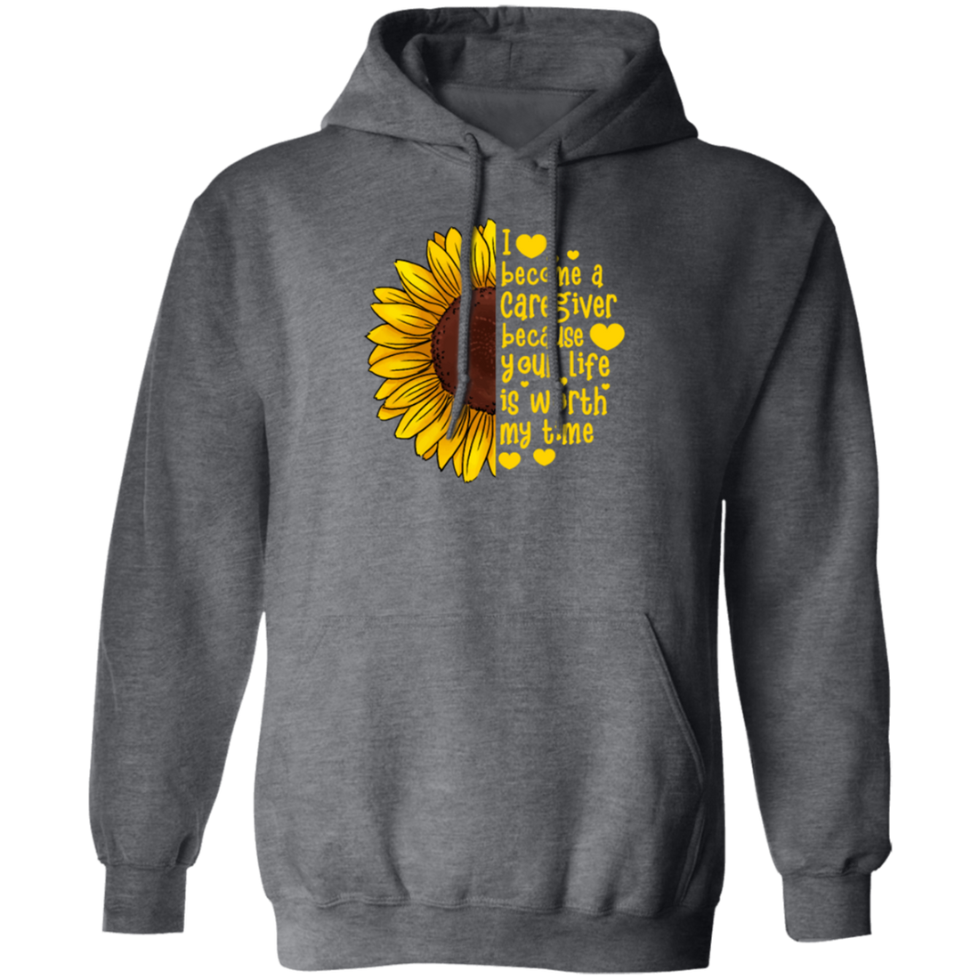 Sunflower Gift, I Become A Caregiver Because Your Life Is Worth My Time Pullover Hoodie