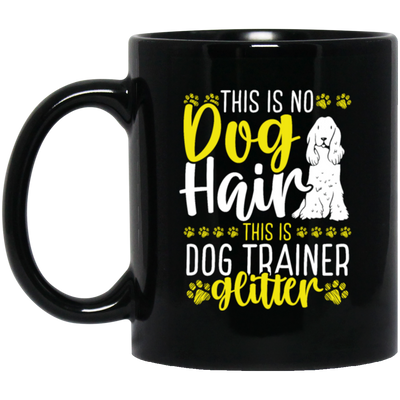 This Is No Dog Hair This Is Dog Trainer Glitter, Love Dog Gift, Gift For Pet Black Mug