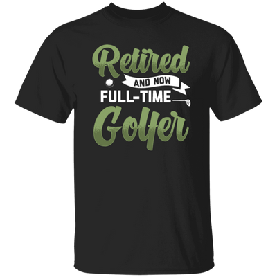 Retired And Now Full-Time Golfer, Golf Lover, Golf Club, Golfer Gift