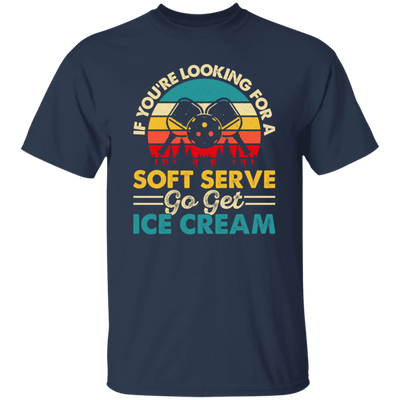 If You_re Looking For A Soft Serve, Go Get Ice Cream, Get Ice Cream Please Unisex T-Shirt