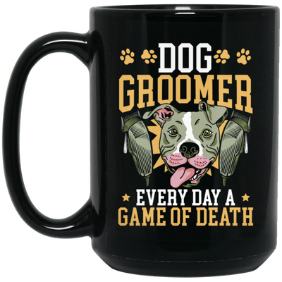 Dog Groomer Gift, Every Day A Game Of Death, Classic Dog, Love Groomer Black Mug