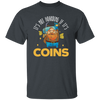 Coins Lover, It_s Not Hoarding If It_s Coins, I Love Coin Best Gift Unisex T-Shirt