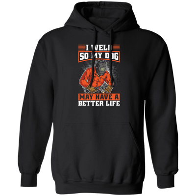Welding Lover, I Weld So My Dog May Have A Better Life, Best Job In My Heart, Love Dog Pullover Hoodie