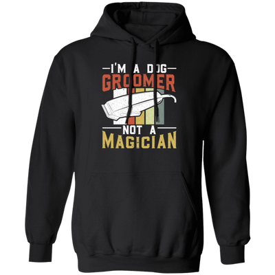 Groomer Vintage Style, I Am A Dog Groomer Not A Magician, Retro Gift Pullover Hoodie