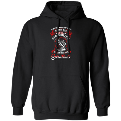 It Doesn't Matter If She Is Short Or Fat, And Has A Big Mouth, As Long As She Swallows Pullover Hoodie