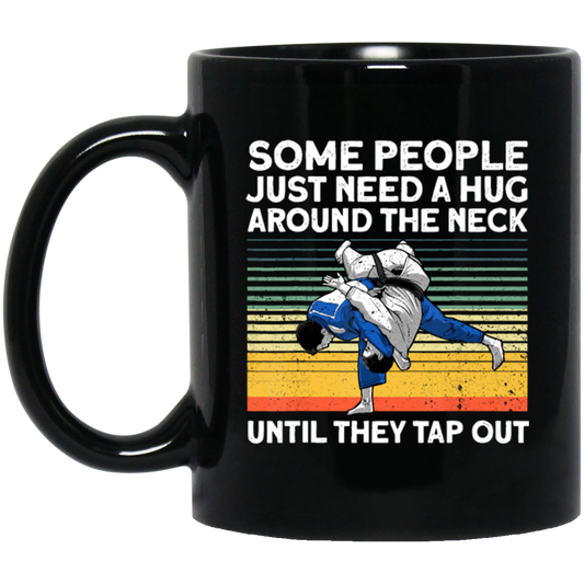 Some People Just Need A Hug Around The Neck, Until They Tap Out, Retro Martial Art Black Mug