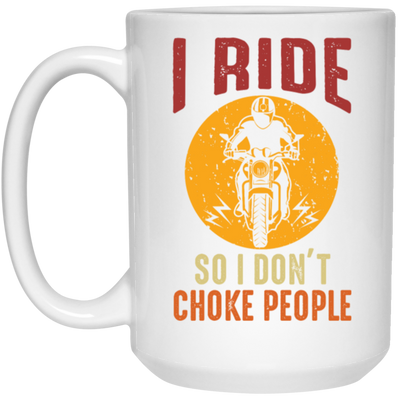 I Ride So I Dont Choke People