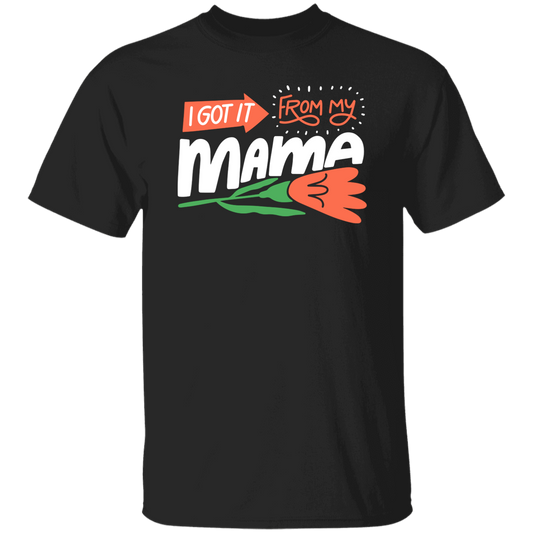 Love Mama, I Got It From My Mama, Best Gift For Mother, Love Mom Unisex T-Shirt